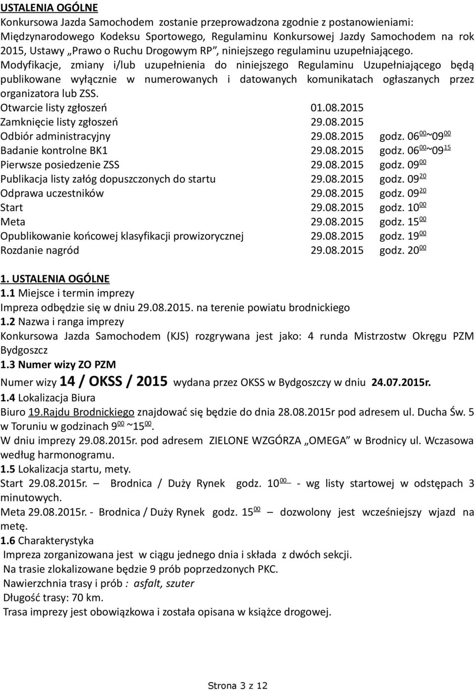 Modyfikacje, zmiany i/lub uzupełnienia do niniejszego Regulaminu Uzupełniającego będą publikowane wyłącznie w numerowanych i datowanych komunikatach ogłaszanych przez organizatora lub ZSS.