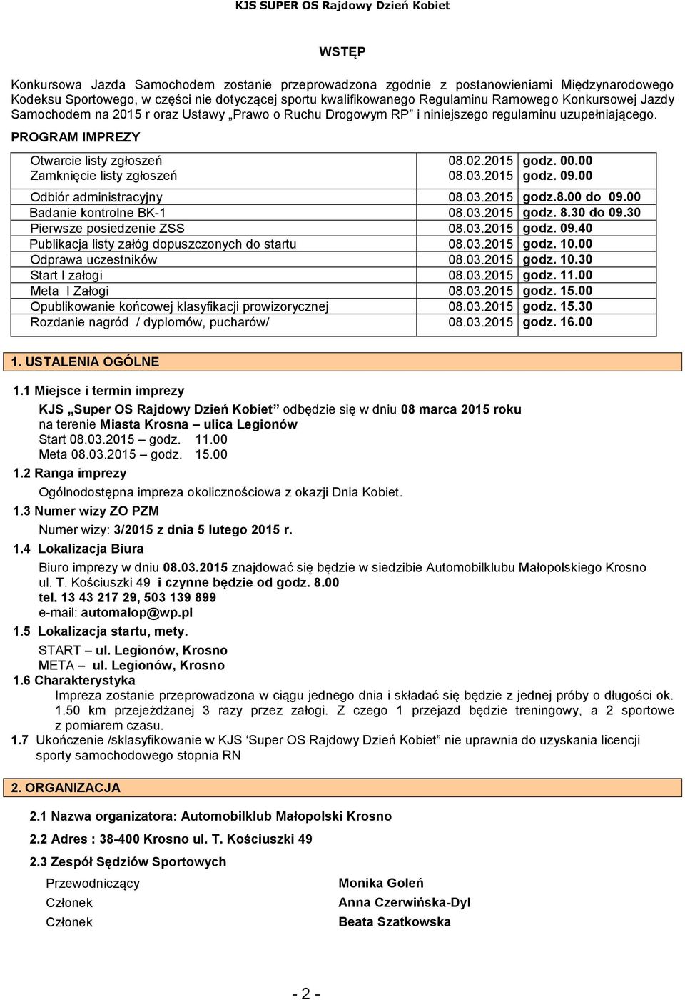 00.00 godz. 09.00 Odbiór administracyjny 08.03.2015 godz.8.00 do 09.00 Badanie kontrolne BK-1 08.03.2015 godz. 8.30 do 09.30 Pierwsze posiedzenie ZSS 08.03.2015 godz. 09.40 Publikacja listy załóg dopuszczonych do startu 08.