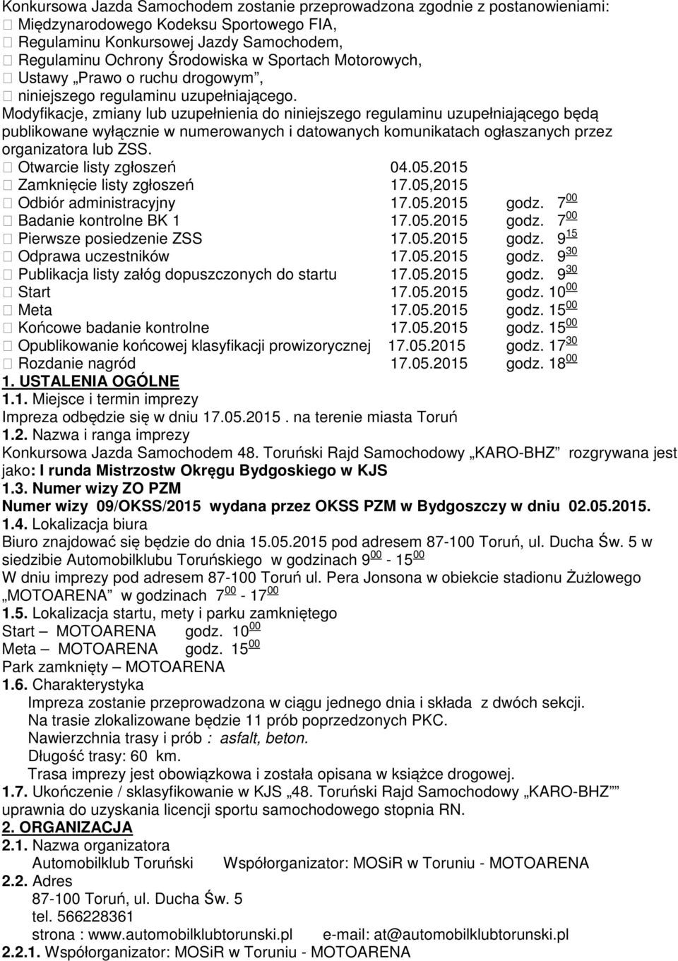 Modyfikacje, zmiany lub uzupełnienia do niniejszego regulaminu uzupełniającego będą publikowane wyłącznie w numerowanych i datowanych komunikatach ogłaszanych przez organizatora lub ZSS.