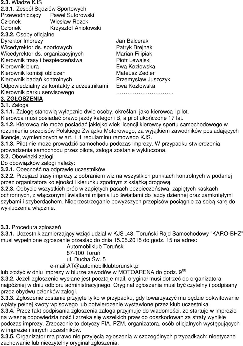 organizacyjnych Marian Filipiak Kierownik trasy i bezpieczeństwa Piotr Lewalski Kierownik biura Ewa Kozłowska Kierownik komisji obliczeń Mateusz Zedler Kierownik badań kontrolnych Przemysław Juszczyk