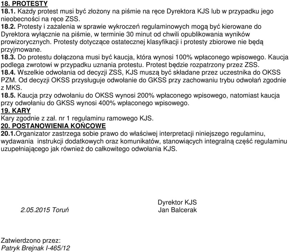 Protesty dotyczące ostatecznej klasyfikacji i protesty zbiorowe nie będą przyjmowane. 18.3. Do protestu dołączona musi być kaucja, która wynosi 100% wpłaconego wpisowego.