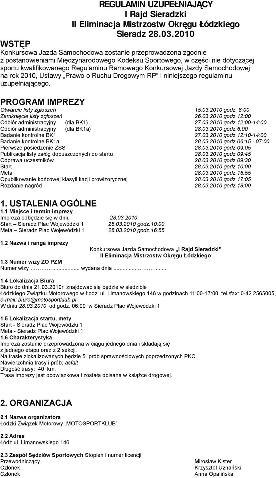 Konkursowej Jazdy Samochodowej na rok 2010, Ustawy Prawo o Ruchu Drogowym RP i niniejszego regulaminu uzupełniającego. PROGRAM IMPREZY Otwarcie listy zgłoszeń 15.03.2010 godz.