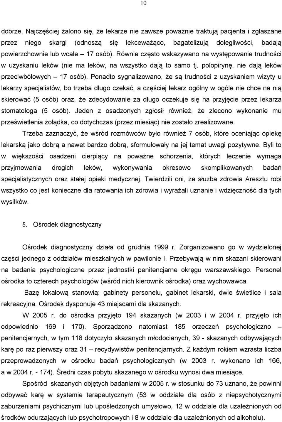 Równie często wskazywano na występowanie trudności w uzyskaniu leków (nie ma leków, na wszystko dają to samo tj. polopirynę, nie dają leków przeciwbólowych 17 osób).