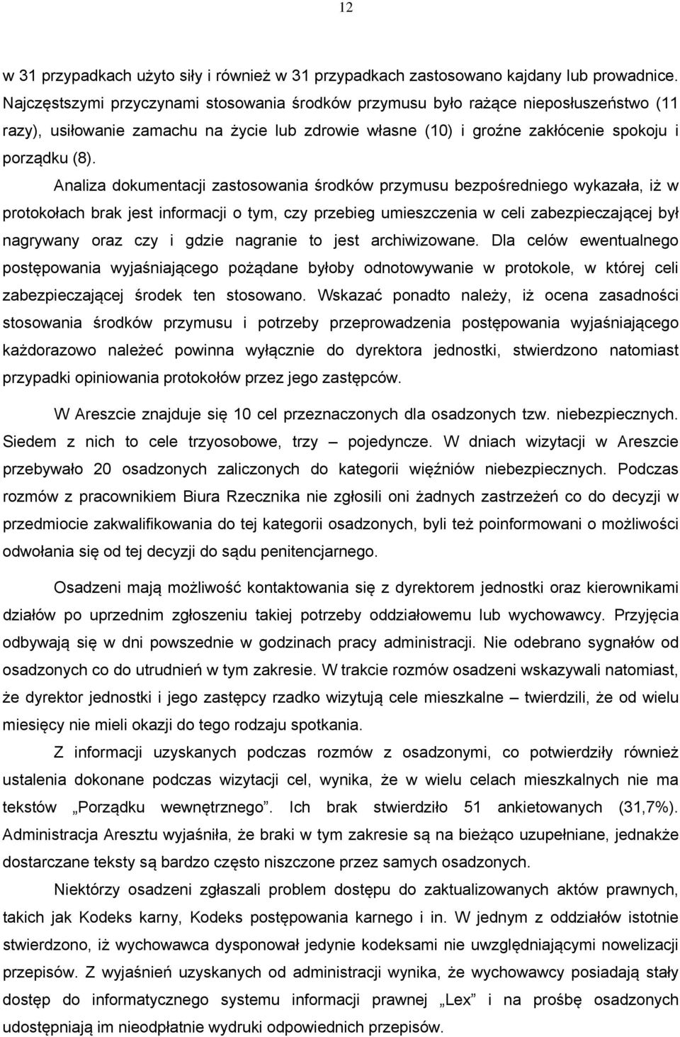 Analiza dokumentacji zastosowania środków przymusu bezpośredniego wykazała, iż w protokołach brak jest informacji o tym, czy przebieg umieszczenia w celi zabezpieczającej był nagrywany oraz czy i