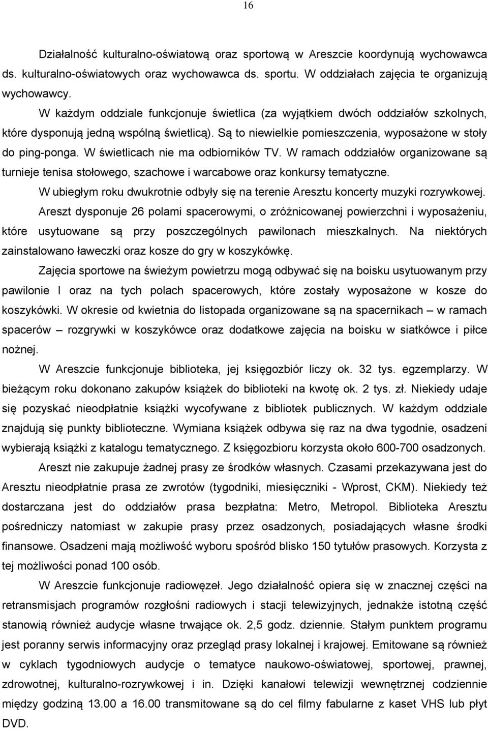 W świetlicach nie ma odbiorników TV. W ramach oddziałów organizowane są turnieje tenisa stołowego, szachowe i warcabowe oraz konkursy tematyczne.