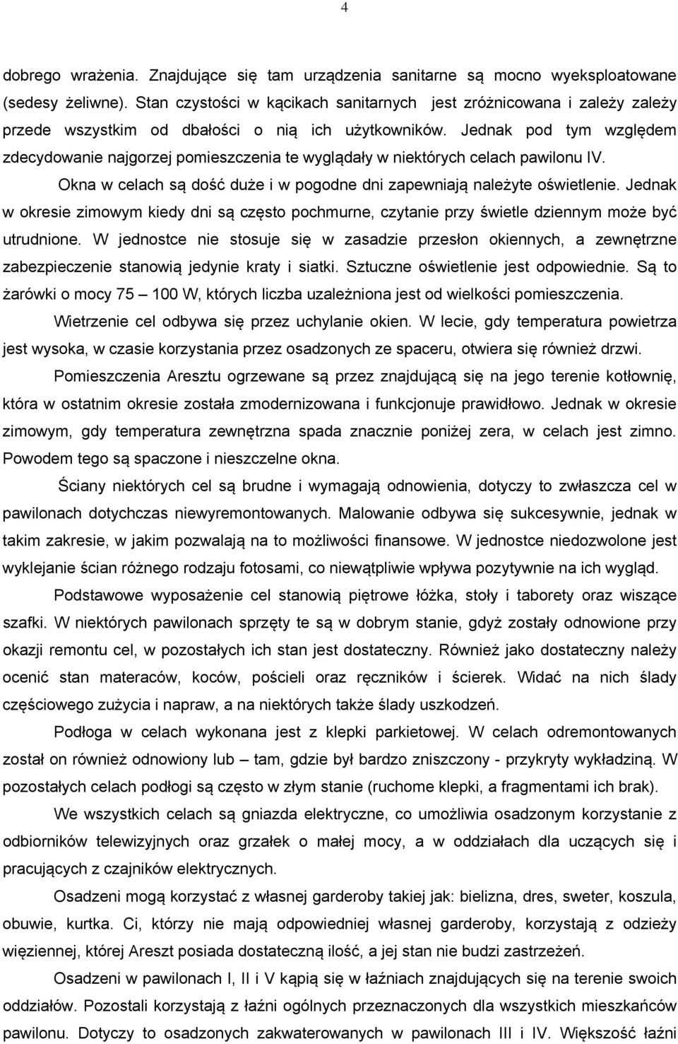 Jednak pod tym względem zdecydowanie najgorzej pomieszczenia te wyglądały w niektórych celach pawilonu IV. Okna w celach są dość duże i w pogodne dni zapewniają należyte oświetlenie.