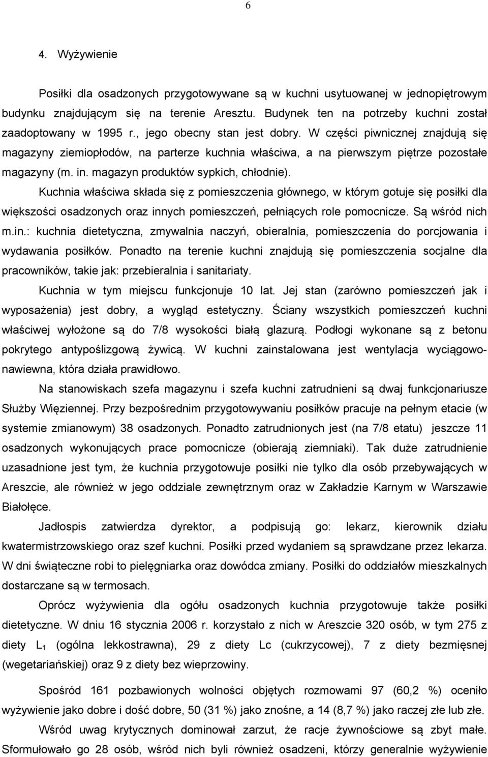 magazyn produktów sypkich, chłodnie). Kuchnia właściwa składa się z pomieszczenia głównego, w którym gotuje się posiłki dla większości osadzonych oraz innych pomieszczeń, pełniących role pomocnicze.