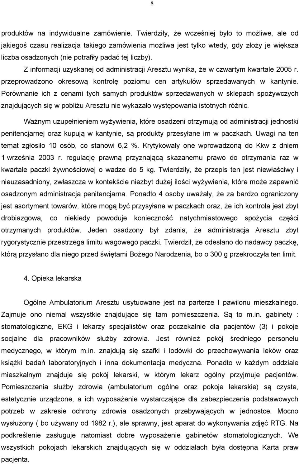 Z informacji uzyskanej od administracji Aresztu wynika, że w czwartym kwartale 2005 r. przeprowadzono okresową kontrolę poziomu cen artykułów sprzedawanych w kantynie.