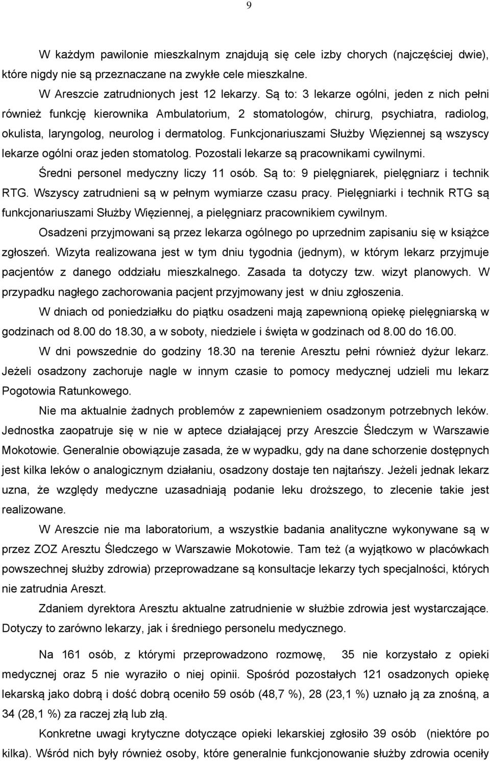 Funkcjonariuszami Służby Więziennej są wszyscy lekarze ogólni oraz jeden stomatolog. Pozostali lekarze są pracownikami cywilnymi. Średni personel medyczny liczy 11 osób.