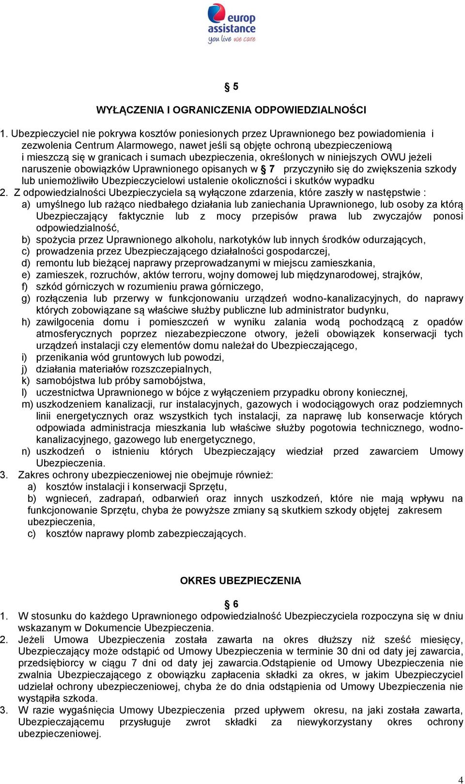 ubezpieczenia, określonych w niniejszych OWU jeżeli naruszenie obowiązków Uprawnionego opisanych w 7 przyczyniło się do zwiększenia szkody lub uniemożliwiło Ubezpieczycielowi ustalenie okoliczności i