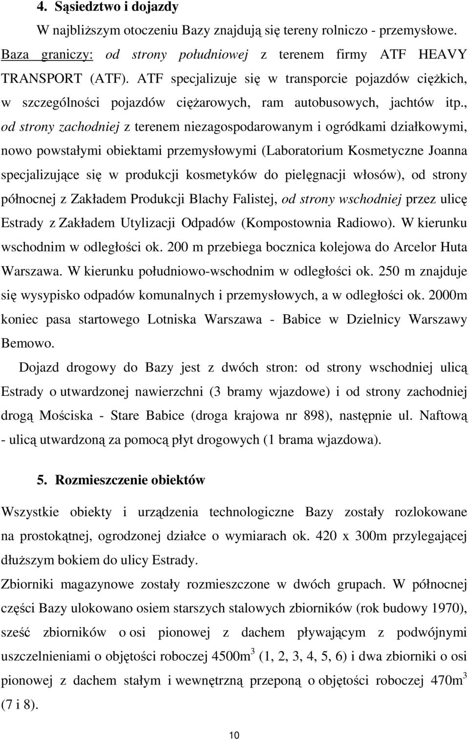 , od strony zachodniej z terenem niezagospodarowanym i ogródkami działkowymi, nowo powstałymi obiektami przemysłowymi (Laboratorium Kosmetyczne Joanna specjalizujące się w produkcji kosmetyków do