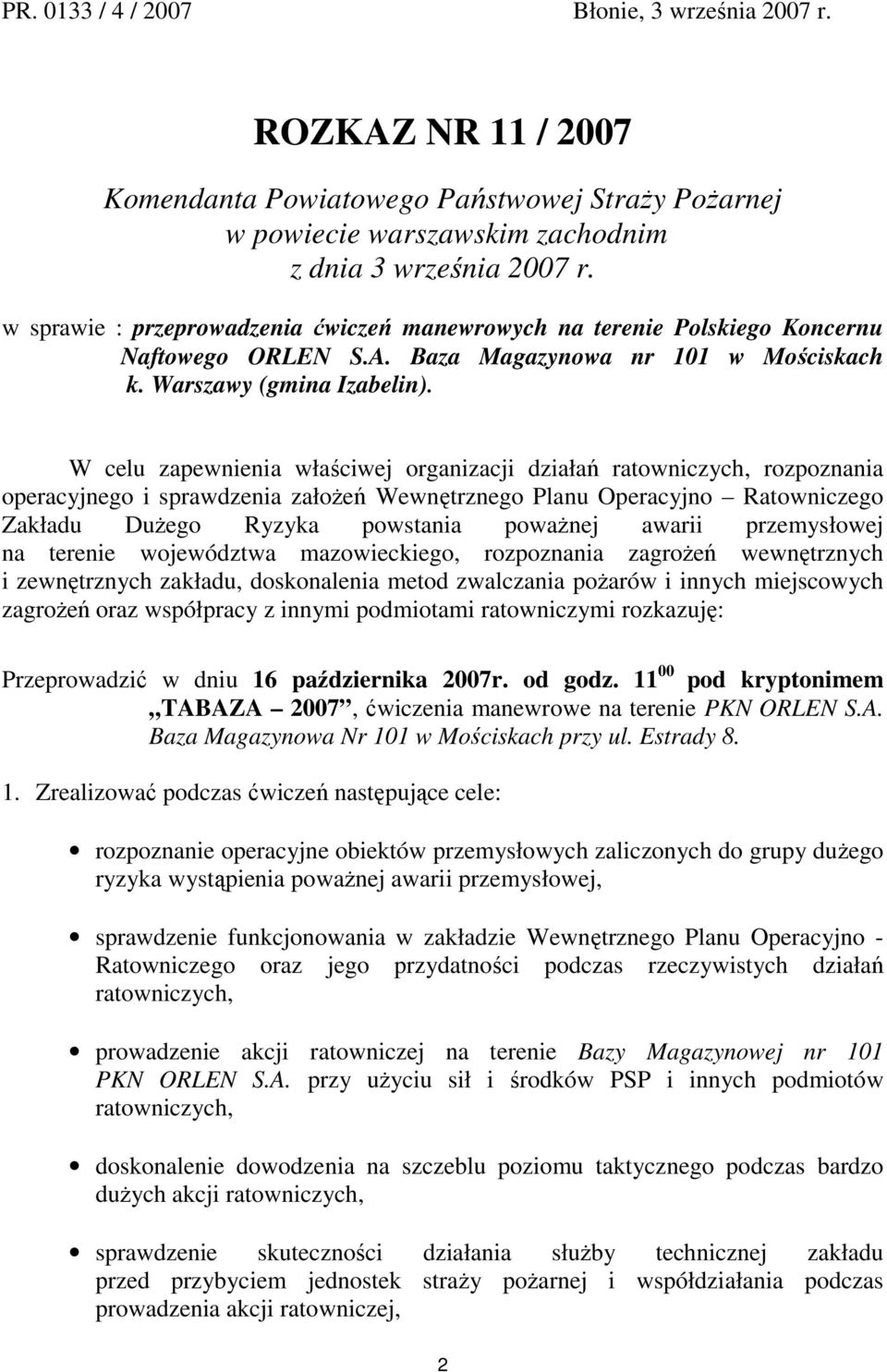 W celu zapewnienia właściwej organizacji działań ratowniczych, rozpoznania operacyjnego i sprawdzenia załoŝeń Wewnętrznego Planu Operacyjno Ratowniczego Zakładu DuŜego Ryzyka powstania powaŝnej