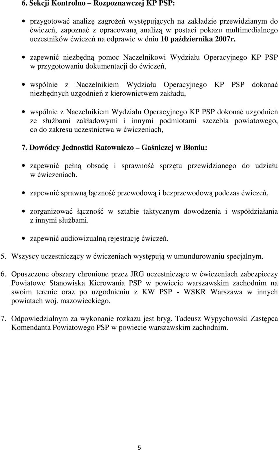 zapewnić niezbędną pomoc Naczelnikowi Wydziału Operacyjnego KP PSP w przygotowaniu dokumentacji do ćwiczeń, wspólnie z Naczelnikiem Wydziału Operacyjnego KP PSP dokonać niezbędnych uzgodnień z