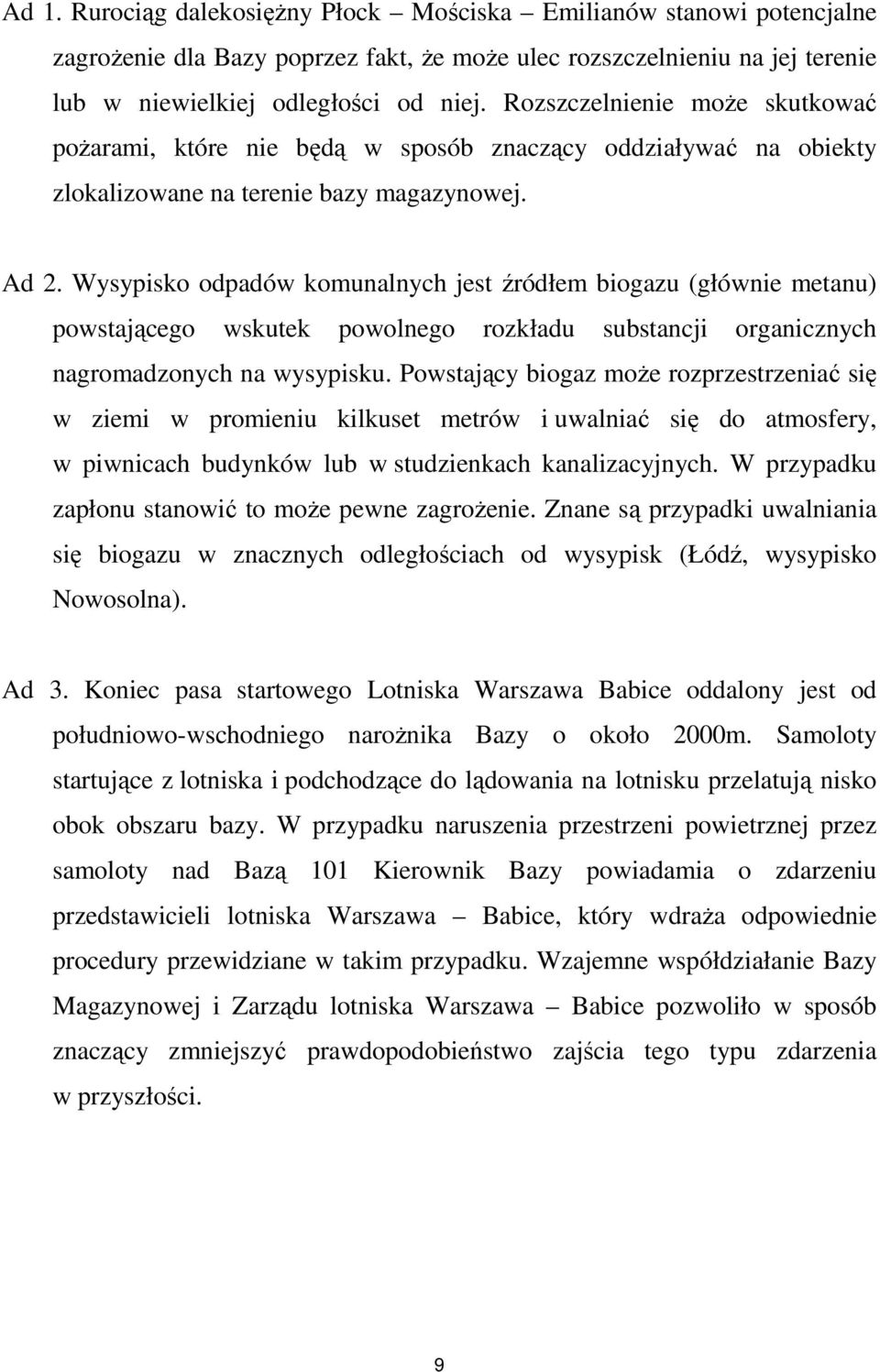 Wysypisko odpadów komunalnych jest źródłem biogazu (głównie metanu) powstającego wskutek powolnego rozkładu substancji organicznych nagromadzonych na wysypisku.