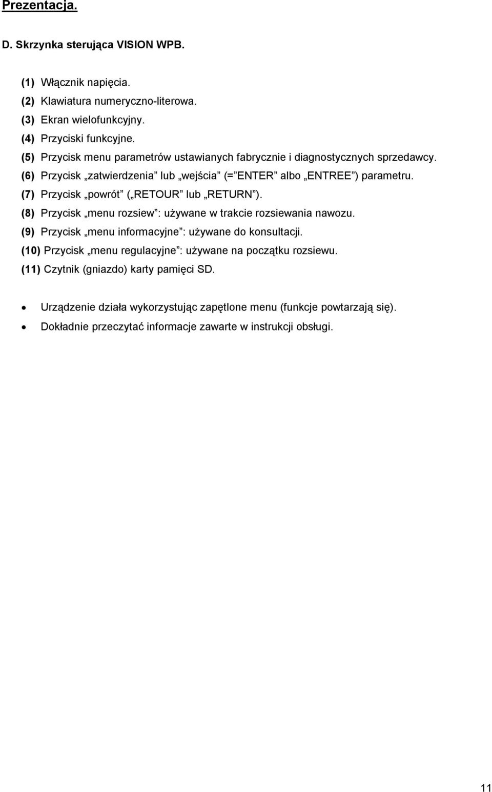 (7) Przycisk powrót ( RETOUR lub RETURN ). (8) Przycisk menu rozsiew : używane w trakcie rozsiewania nawozu. (9) Przycisk menu informacyjne : używane do konsultacji.