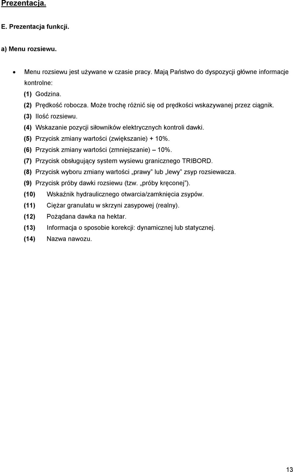 (6) Przycisk zmiany wartości (zmniejszanie) 10%. (7) Przycisk obsługujący system wysiewu granicznego TRIBORD. (8) Przycisk wyboru zmiany wartości prawy lub lewy zsyp rozsiewacza.