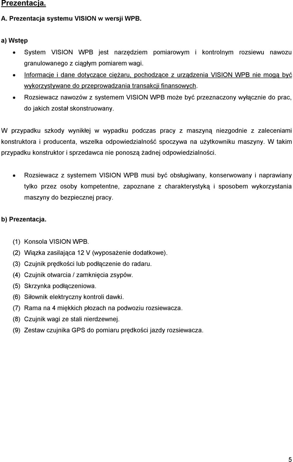 Rozsiewacz nawozów z systemem VISION WPB może być przeznaczony wyłącznie do prac, do jakich został skonstruowany.