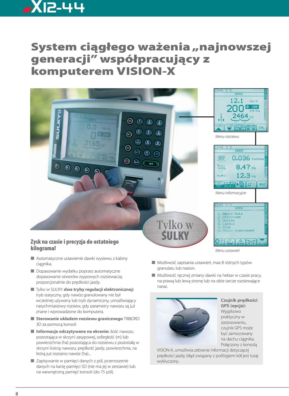 Tylko w SULKY: dwa tryby regulacji elektronicznej: tryb statyczny, gdy nawóz granulowany nie był wcześniej używany lub tryb dynamiczny, umożliwiający natychmiastowy rozsiew, gdy parametry nawozu są