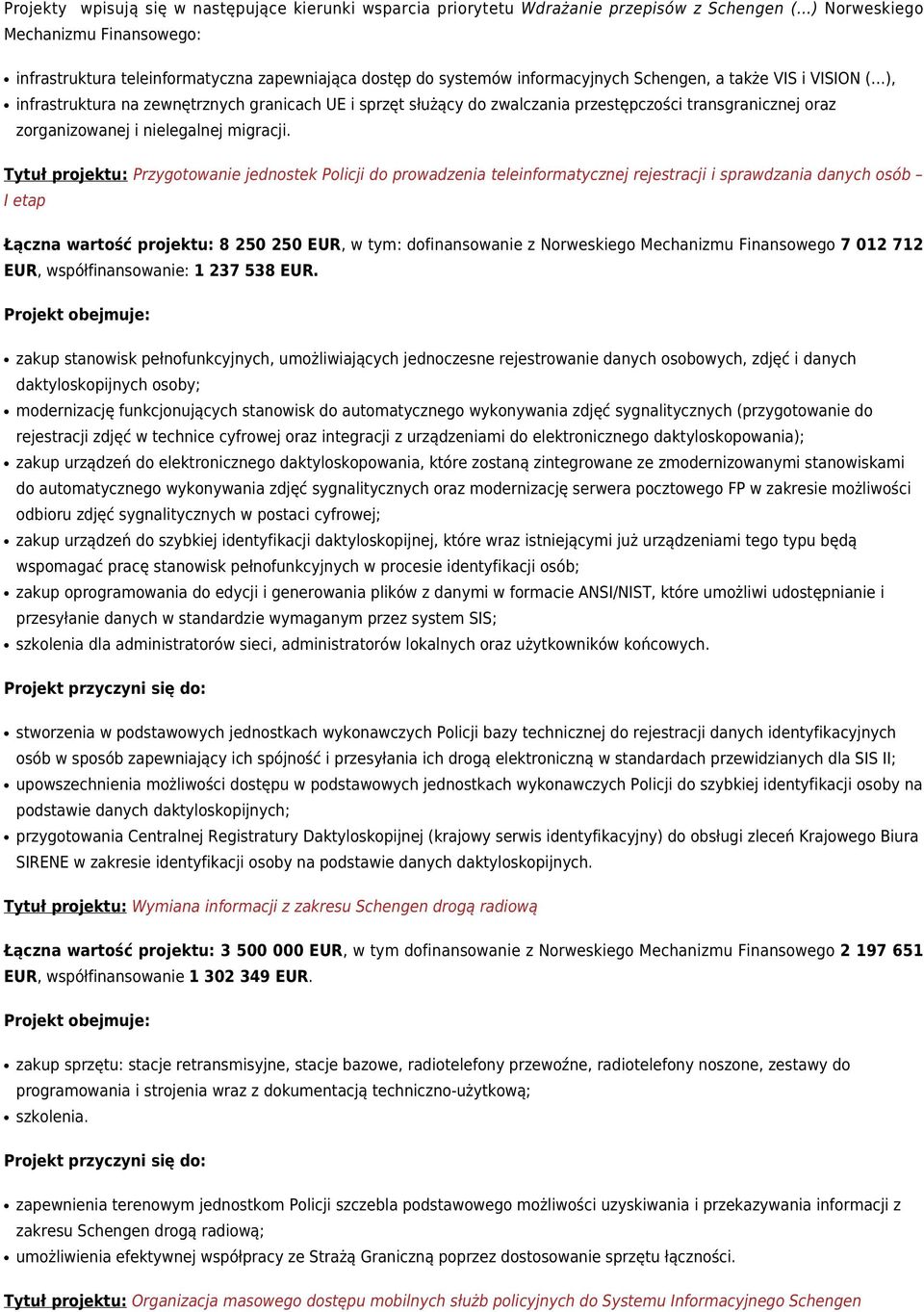 Tytuł projektu: Przygotowanie jednostek Policji do prowadzenia teleinformatycznej rejestracji i sprawdzania danych osób I etap Łączna wartość projektu: 8 250 250 EUR, w tym: dofinansowanie z