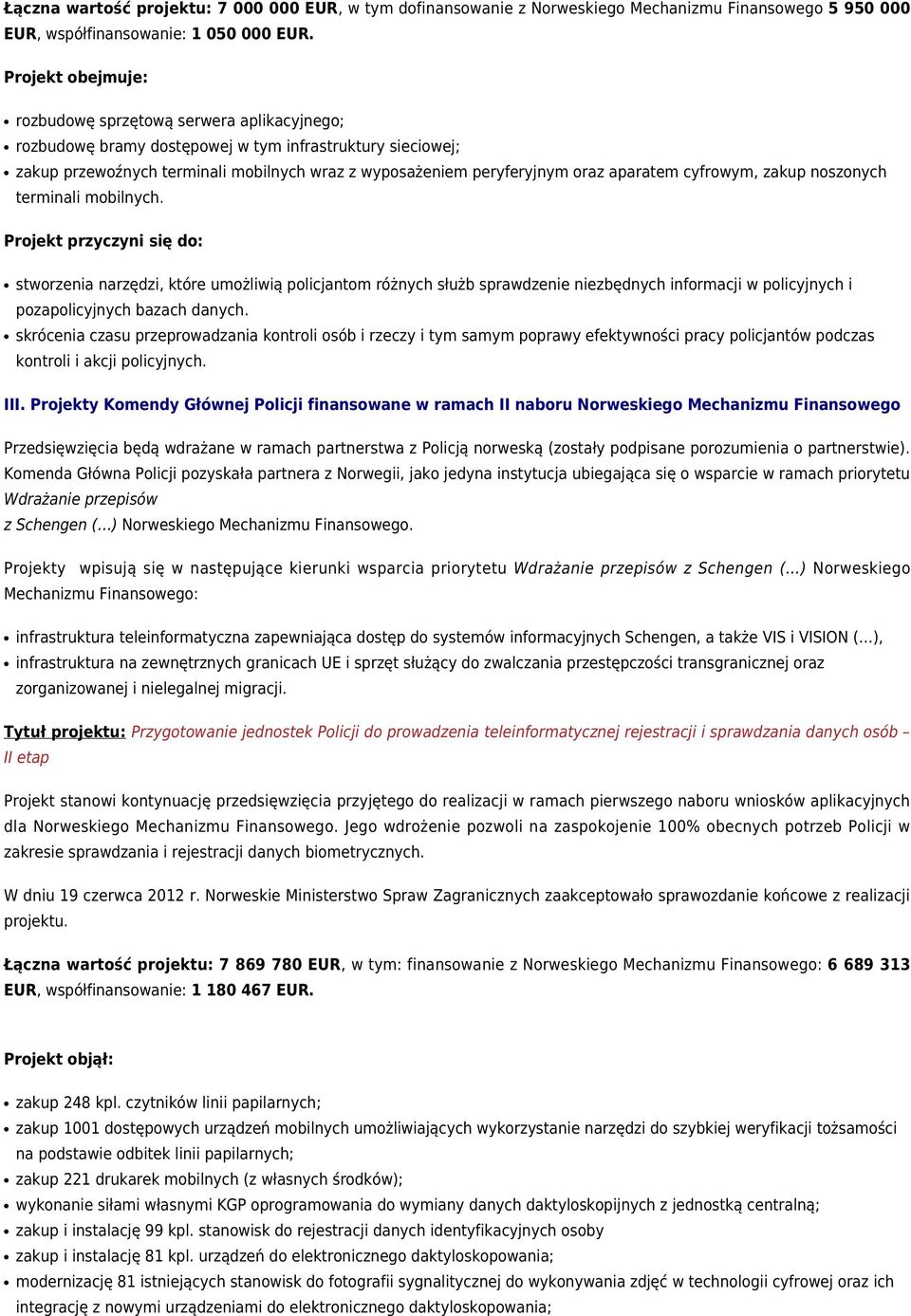zakup noszonych terminali mobilnych. stworzenia narzędzi, które umożliwią policjantom różnych służb sprawdzenie niezbędnych informacji w policyjnych i pozapolicyjnych bazach danych.