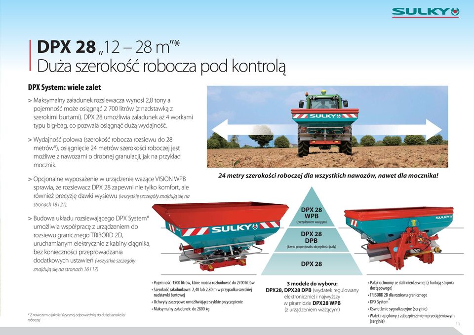> Wydajność polowa (szerokość robocza rozsiewu do 28 metrów*), osiągnięcie 24 metrów szerokości roboczej jest możliwe z nawozami o drobnej granulacji, jak na przykład mocznik.