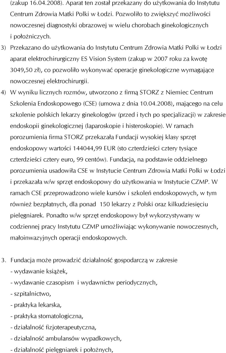 3) Przekazano do użytkowania do Instytutu Centrum Zdrowia Matki Polki w Łodzi aparat elektrochirurgiczny ES Vision System (zakup w 2007 roku za kwotę 3049,50 zł), co pozwoliło wykonywać operacje