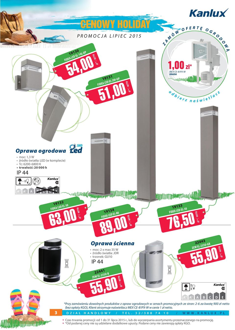 źródło światła: JR trzonek: GU1 1 2244 U- EL-235 ZEW 55,9 ETT zł * N TT zł * NE C HL ETT zł * N ETT zł * N ETT zł * N C E *Przy zamówieniu dowolnych produktów z opraw ogrodowych w cenach promocyjnych