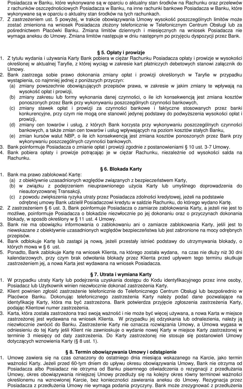 5 powyŝej, w trakcie obowiązywania Umowy wysokość poszczególnych limitów moŝe zostać zmieniona na wniosek Posiadacza złoŝony telefonicznie w Telefonicznym Centrum Obsługi lub za pośrednictwem