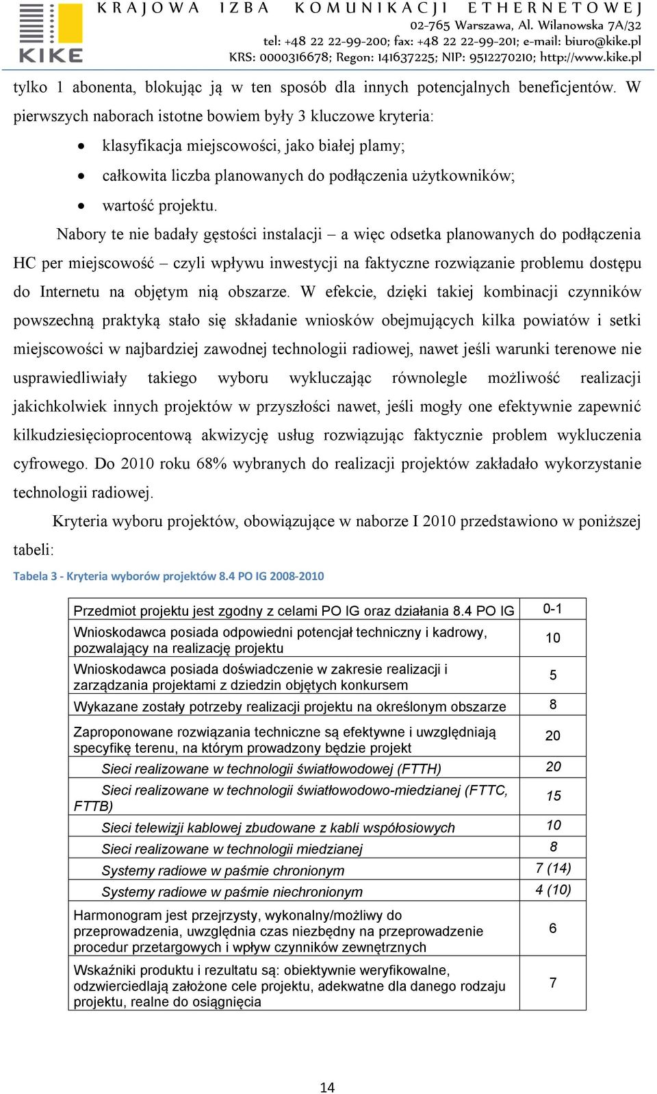 Nabory te nie badały gęstości instalacji a więc odsetka planowanych do podłączenia HC per miejscowość czyli wpływu inwestycji na faktyczne rozwiązanie problemu dostępu do Internetu na objętym nią