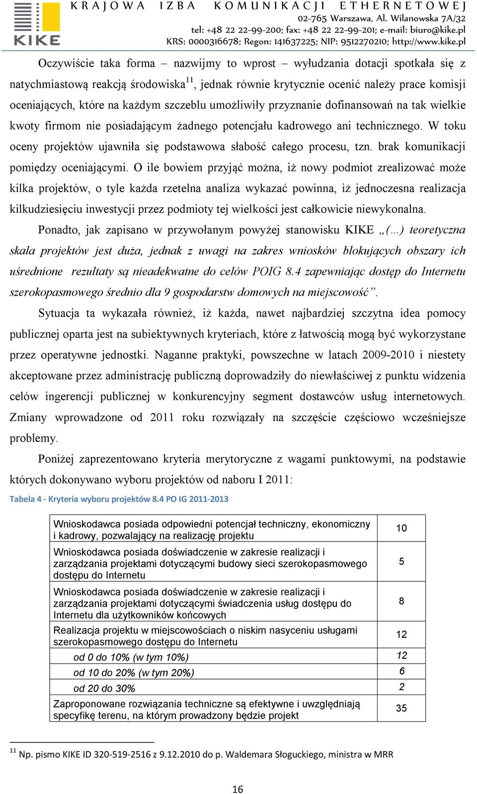 W toku oceny projektów ujawniła się podstawowa słabość całego procesu, tzn. brak komunikacji pomiędzy oceniającymi.