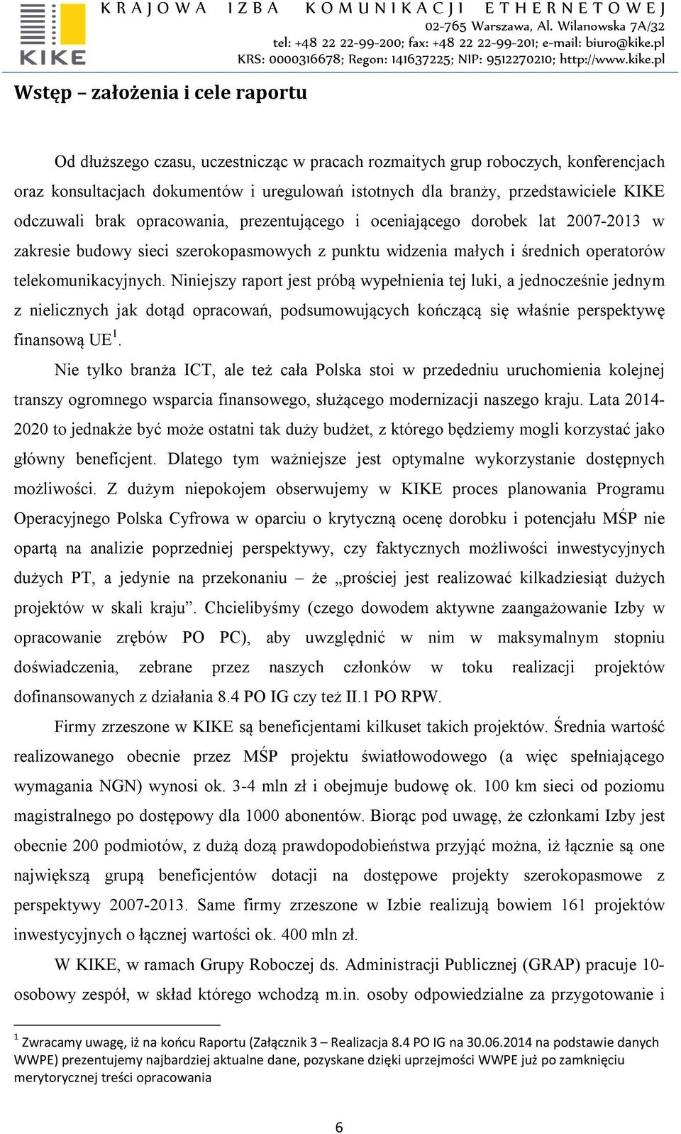 Niniejszy raport jest próbą wypełnienia tej luki, a jednocześnie jednym z nielicznych jak dotąd opracowań, podsumowujących kończącą się właśnie perspektywę finansową UE 1.
