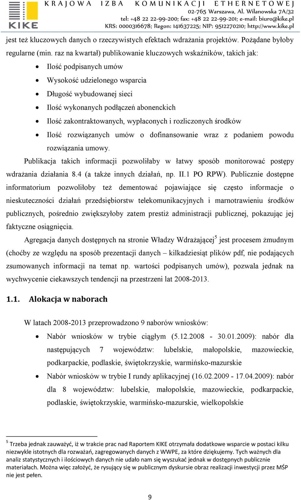 zakontraktowanych, wypłaconych i rozliczonych środków Ilość rozwiązanych umów o dofinansowanie wraz z podaniem powodu rozwiązania umowy.