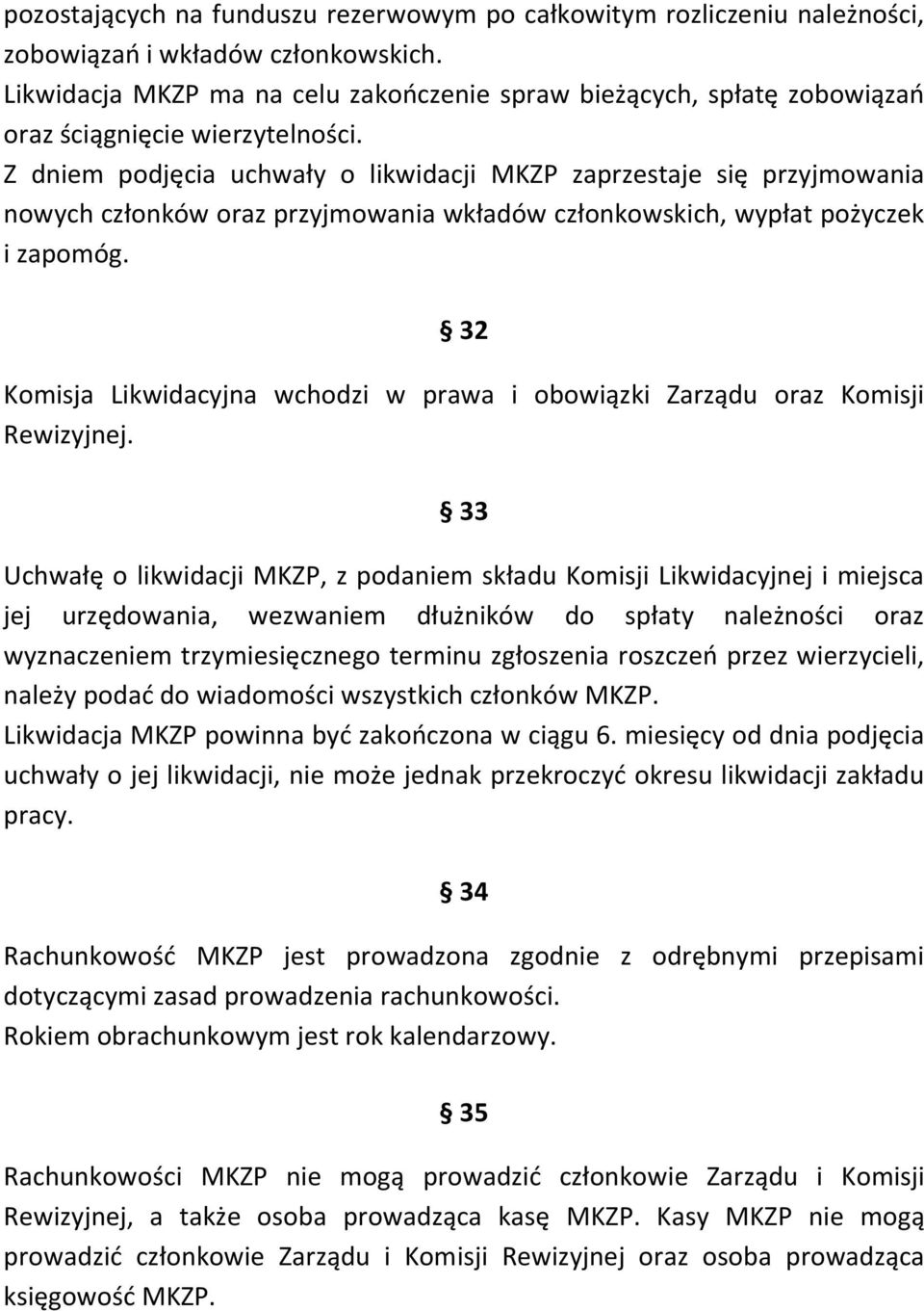 Z dniem podjęcia uchwały o likwidacji MKZP zaprzestaje się przyjmowania nowych członków oraz przyjmowania wkładów członkowskich, wypłat pożyczek i zapomóg.