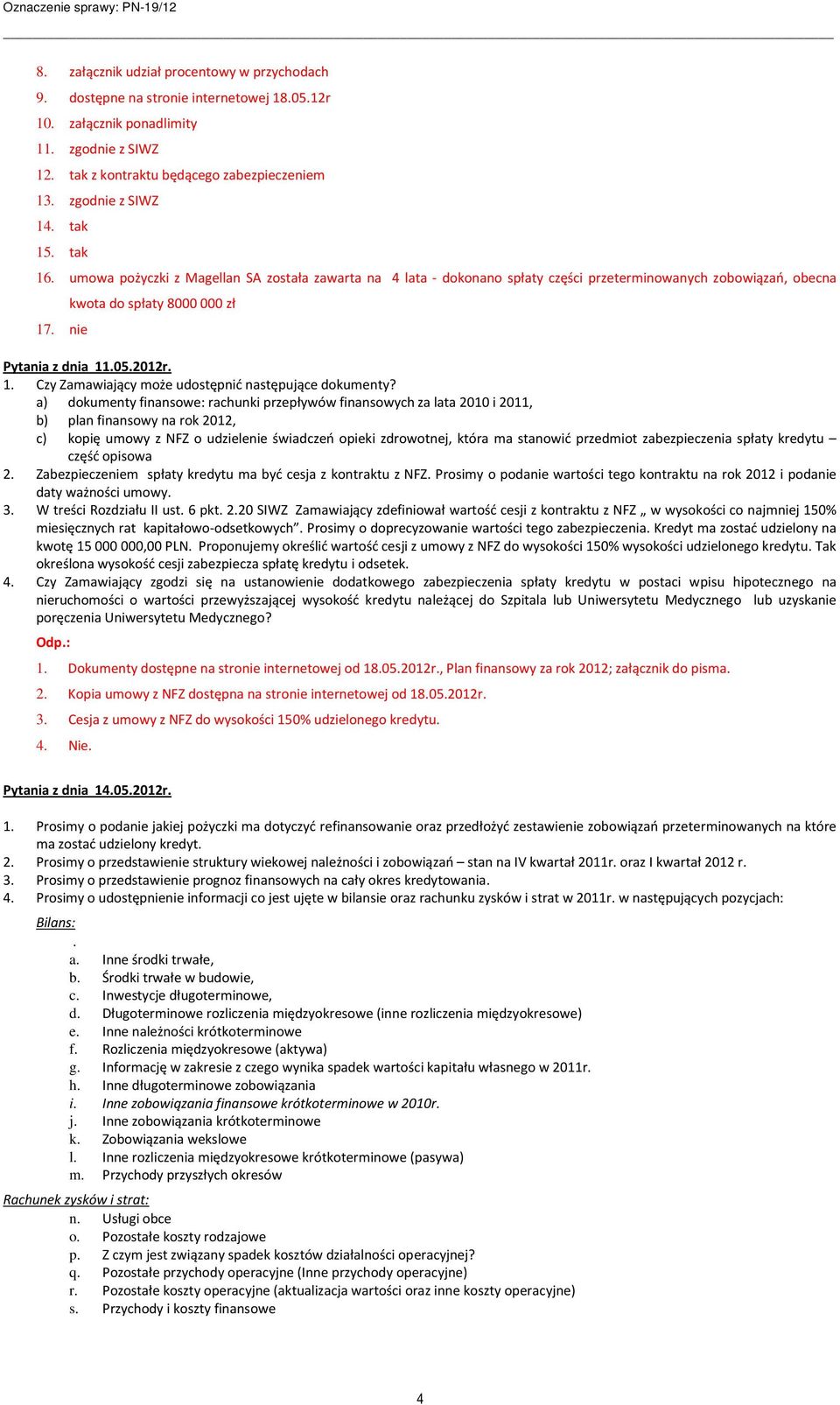 nie kwota do spłaty 8000 000 zł Pytania z dnia 11.05.2012r. 1. Czy Zamawiający może udostępnić następujące dokumenty?