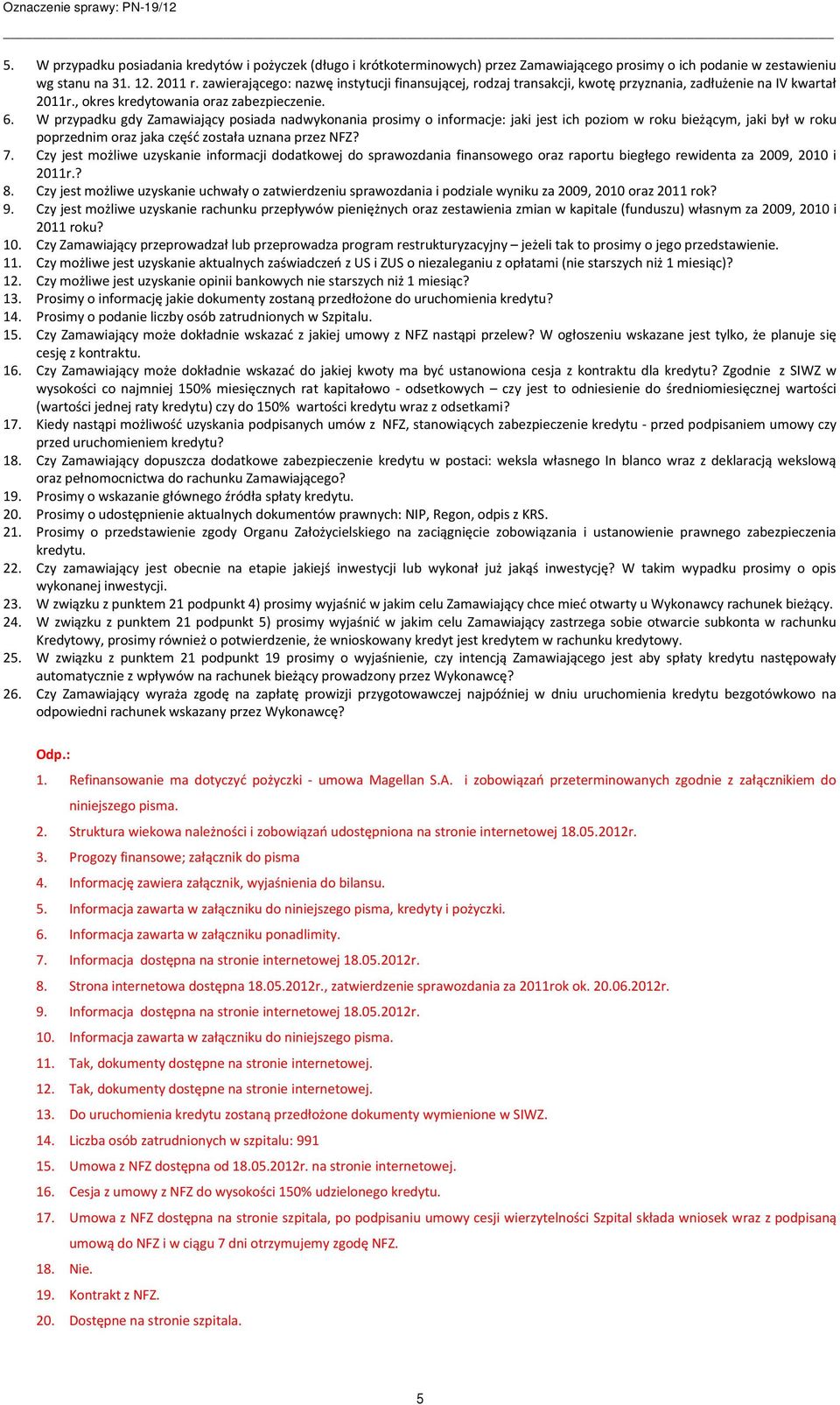 W przypadku gdy Zamawiający posiada nadwykonania prosimy o informacje: jaki jest ich poziom w roku bieżącym, jaki był w roku poprzednim oraz jaka część została uznana przez NFZ? 7.