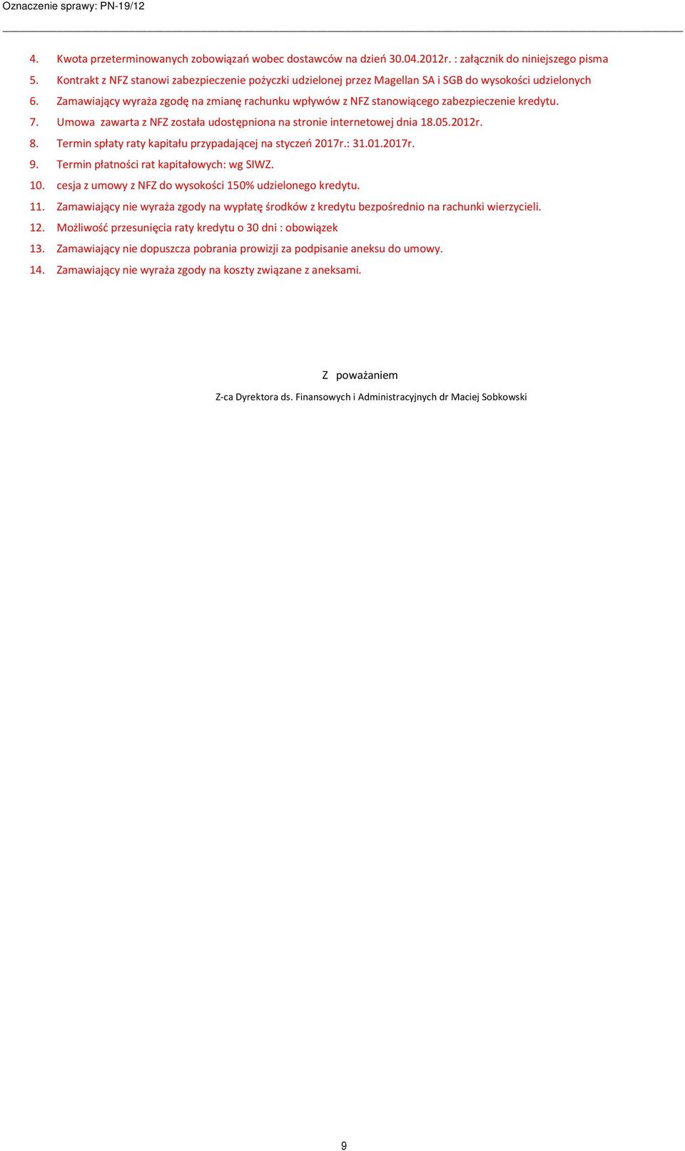 Zamawiający wyraża zgodę na zmianę rachunku wpływów z NFZ stanowiącego zabezpieczenie kredytu. 7. Umowa zawarta z NFZ została udostępniona na stronie internetowej dnia 18.05.2012r. 8.