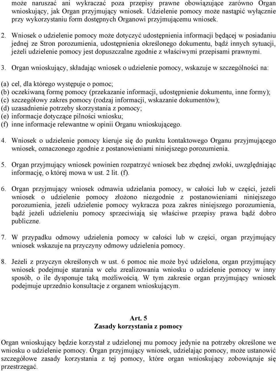 Wniosek o udzielenie pomocy może dotyczyć udostępnienia informacji będącej w posiadaniu jednej ze Stron porozumienia, udostępnienia określonego dokumentu, bądź innych sytuacji, jeżeli udzielenie