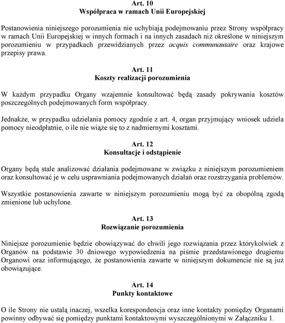 11 Koszty realizacji porozumienia W każdym przypadku Organy wzajemnie konsultować będą zasady pokrywania kosztów poszczególnych podejmowanych form współpracy.