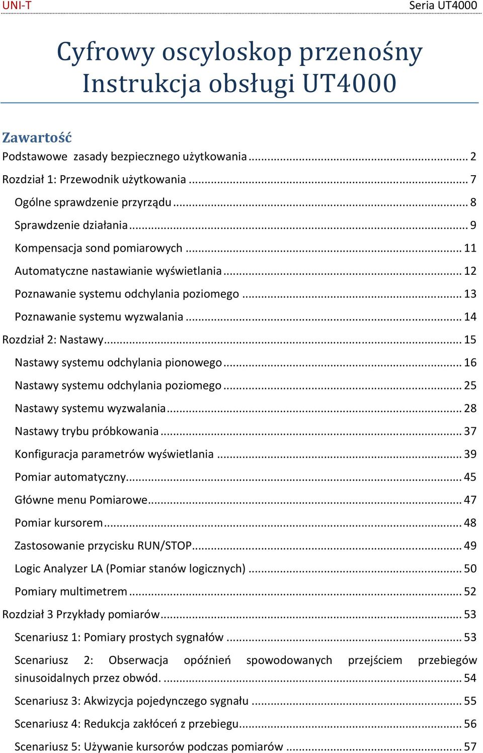.. 14 Rozdział 2: Nastawy... 15 Nastawy systemu odchylania pionowego... 16 Nastawy systemu odchylania poziomego... 25 Nastawy systemu wyzwalania... 28 Nastawy trybu próbkowania.
