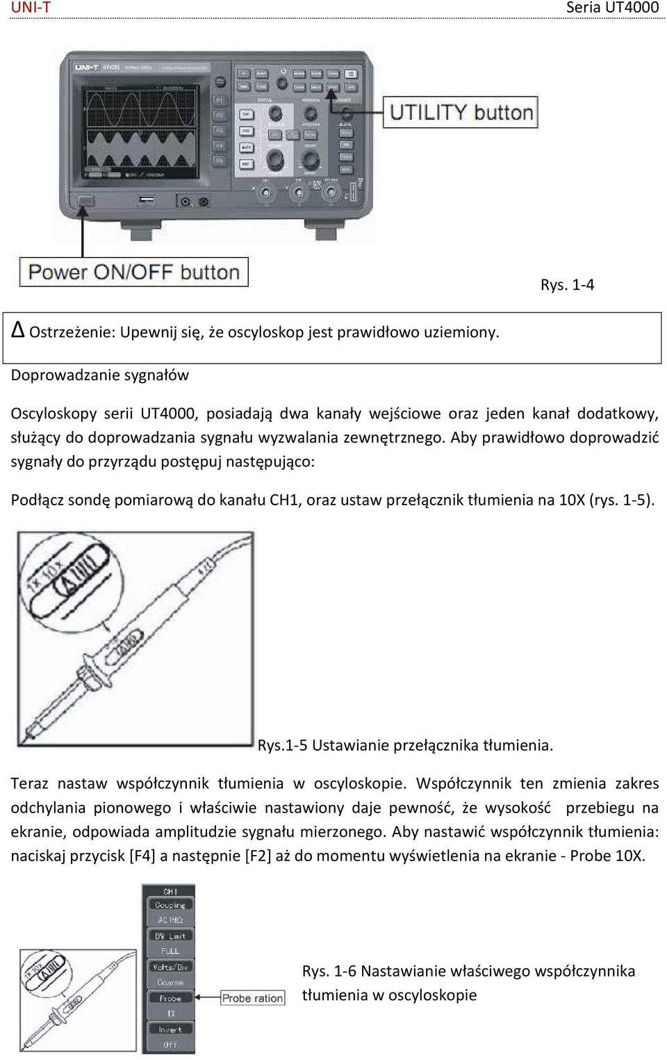 Aby prawidłowo doprowadzić sygnały do przyrządu postępuj następująco: Podłącz sondę pomiarową do kanału CH1, oraz ustaw przełącznik tłumienia na 10X (rys. 1-5). Rys.