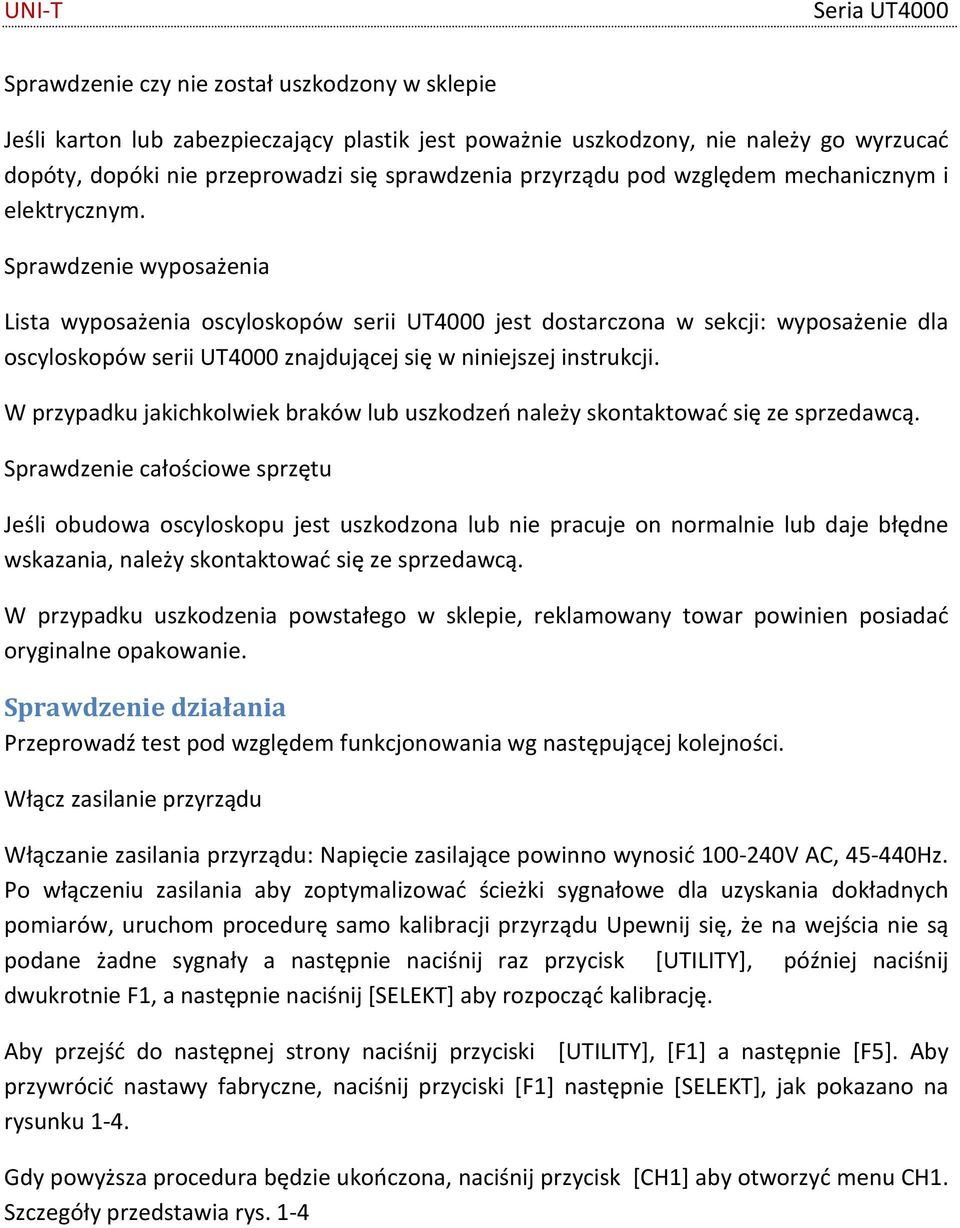 Sprawdzenie wyposażenia Lista wyposażenia oscyloskopów serii UT4000 jest dostarczona w sekcji: wyposażenie dla oscyloskopów serii UT4000 znajdującej się w niniejszej instrukcji.
