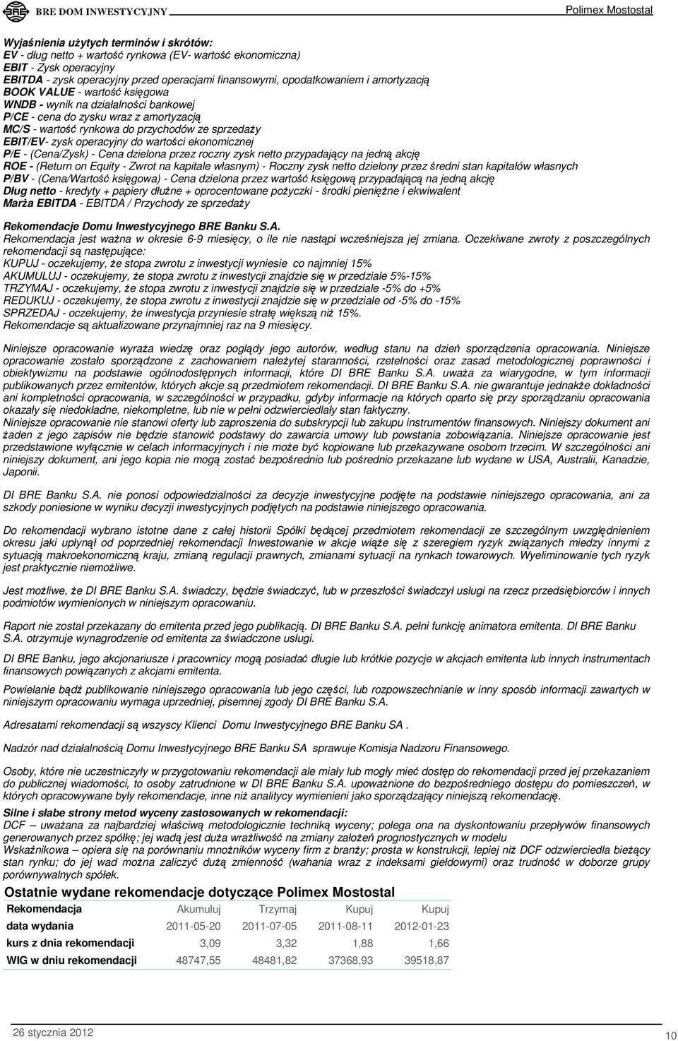 wartości ekonomicznej P/E - (Cena/Zysk) - Cena dzielona przez roczny zysk netto przypadający na jedną akcję ROE - (Return on Equity - Zwrot na kapitale własnym) - Roczny zysk netto dzielony przez