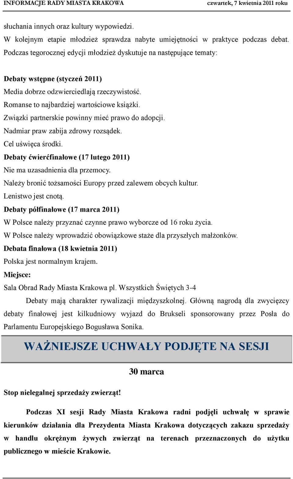 Związki partnerskie powinny mieć prawo do adopcji. Nadmiar praw zabija zdrowy rozsądek. Cel uświęca środki. Debaty ćwierćfinałowe (17 lutego 2011) Nie ma uzasadnienia dla przemocy.