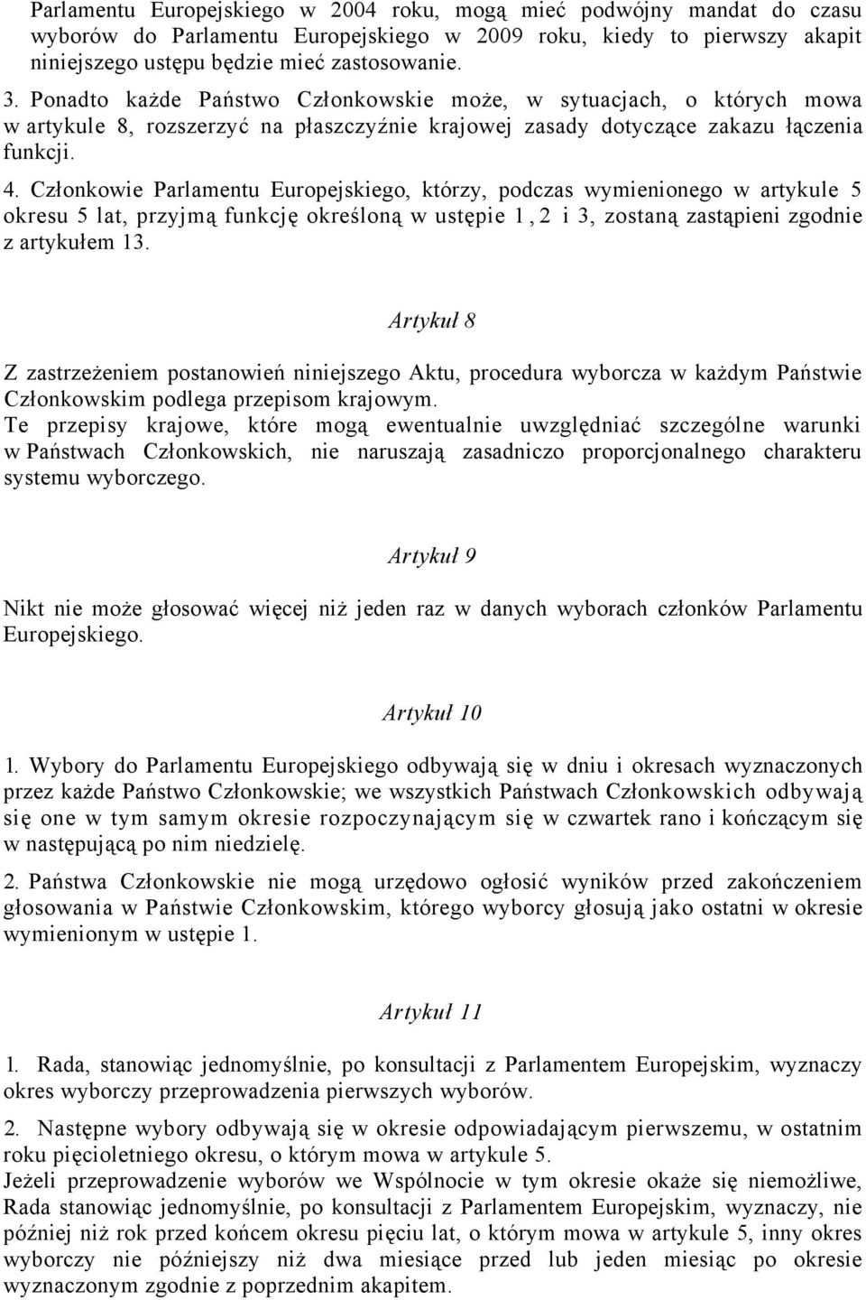 Członkowie Parlamentu Europejskiego, którzy, podczas wymienionego w artykule 5 okresu 5 lat, przyjmą funkcję określoną w ustępie 1,2 i 3, zostaną zastąpieni zgodnie z artykułem 13.