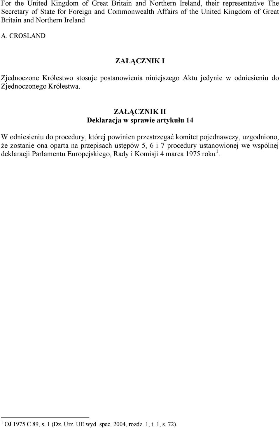 ZAŁĄCZNIK II Deklaracja w sprawie artykułu 14 W odniesieniu do procedury, której powinien przestrzegać komitet pojednawczy, uzgodniono, że zostanie ona oparta na przepisach