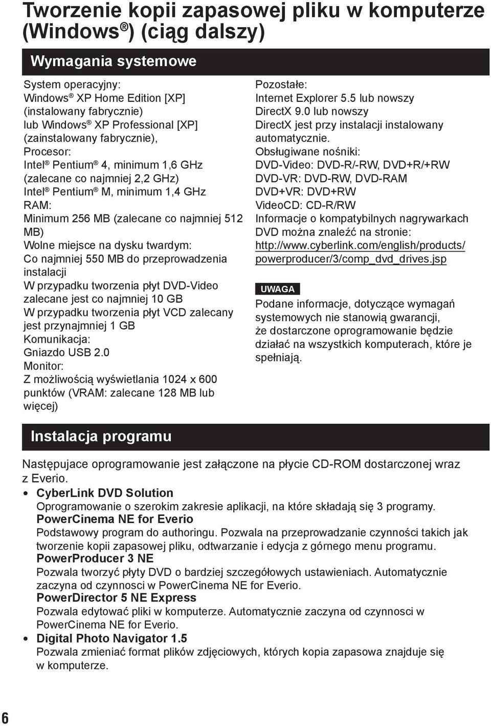 na dysku twardym: Co najmniej 550 MB do przeprowadzenia instalacji W przypadku tworzenia płyt DVD-Video zalecane jest co najmniej 10 GB W przypadku tworzenia płyt VCD zalecany jest przynajmniej 1 GB