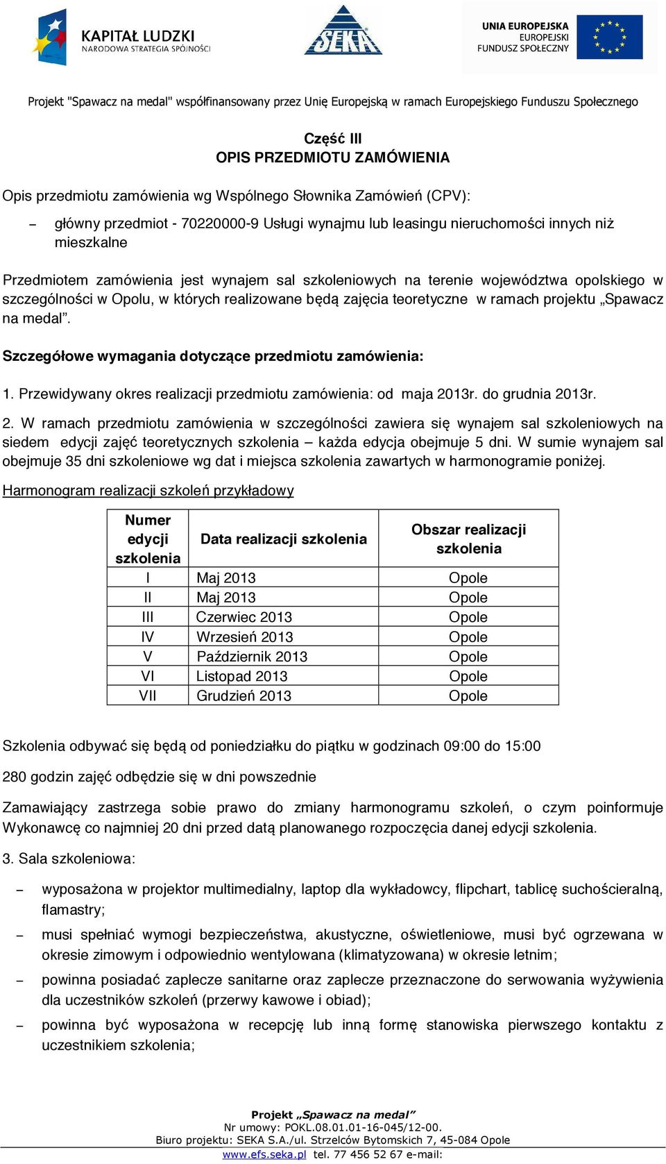 Szczegółowe wymagania dotyczące przedmiotu zamówienia: 1. Przewidywany okres realizacji przedmiotu zamówienia: od maja 20