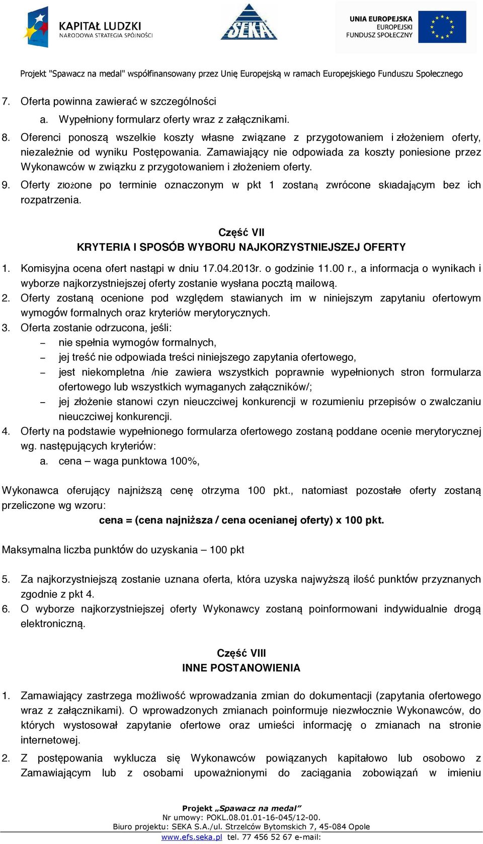 Zamawiający nie odpowiada za koszty poniesione przez Wykonawców w związku z przygotowaniem i złożeniem oferty. 9.