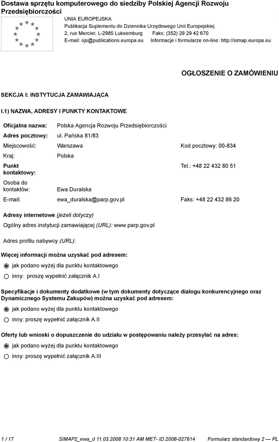 Pańska 81/83 Polska Agencja Rozwoju Miejscowość: Warszawa Kod pocztowy: 00-834 Kraj: Punkt kontowy: Osoba do kontów: Polska Tel.: +48 22 432 80 51 Ewa Duralska E-mail: ewa_duralska@parp.gov.