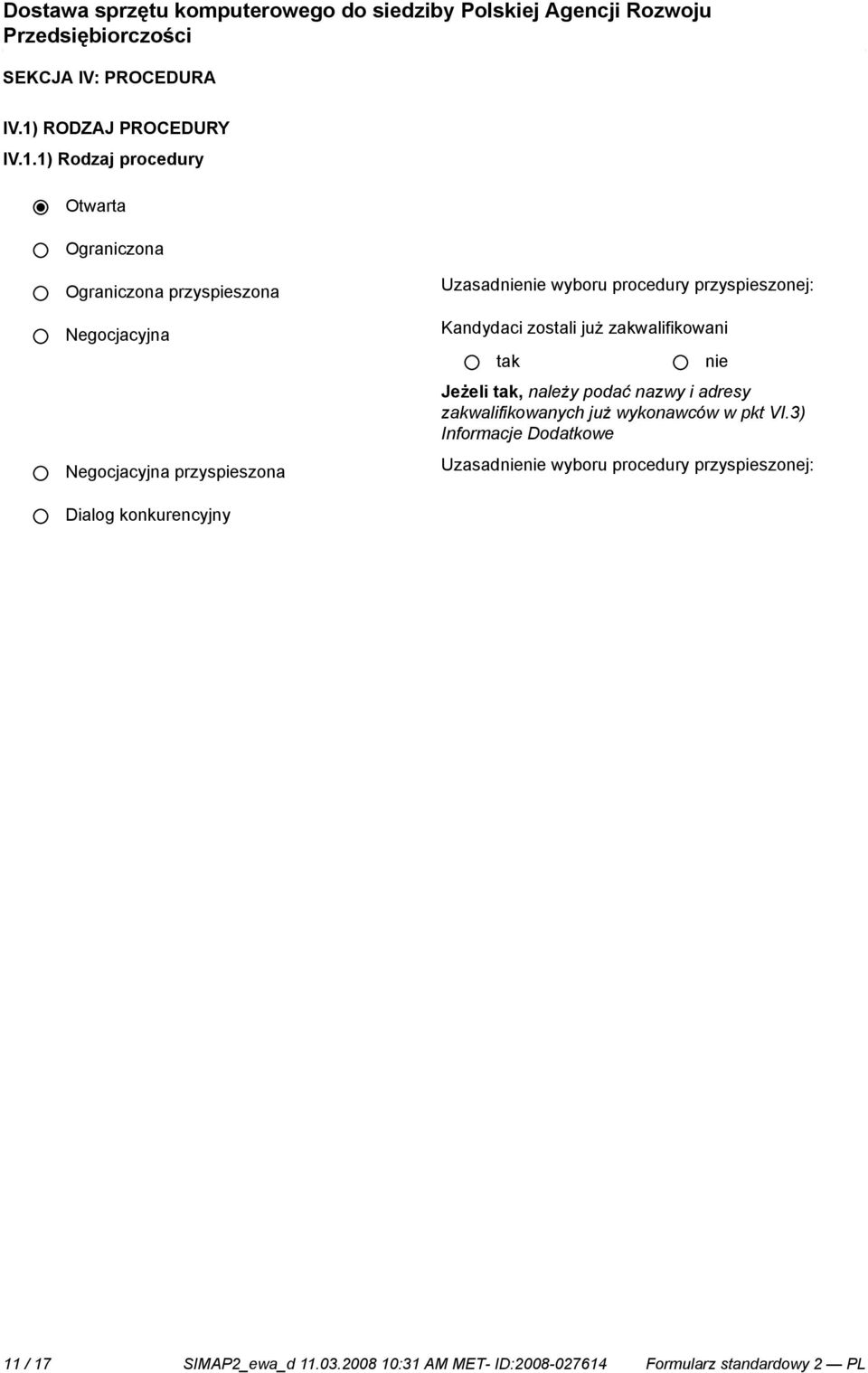 1) Rodzaj procedury Otwarta Ograniczona Ograniczona przyspieszona Negocjacyjna Negocjacyjna przyspieszona Uzasad wyboru